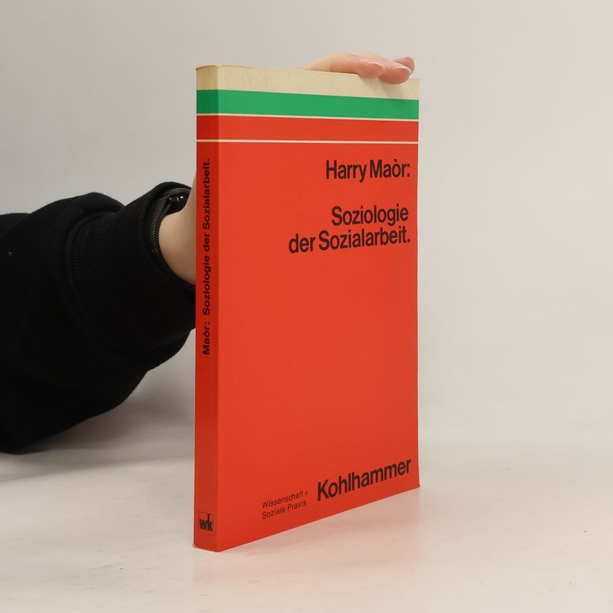Harry Maòr Wissenschaft + Soziale Praxis: Soziologie der Sozialarbeit