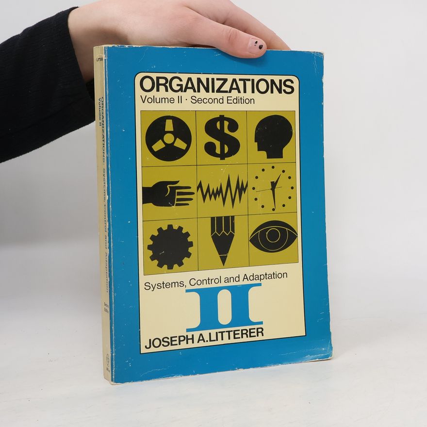 Joseph A. Litterer Organizations: Systems, Control and Adaptation, Volume II