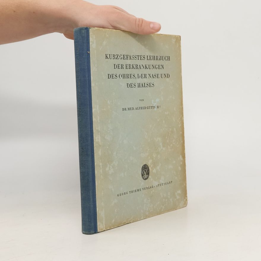Alfred Güttich Kurzgefasstes Lehrbuch der Erkrankungen des Ohres, der Nase und des Halses