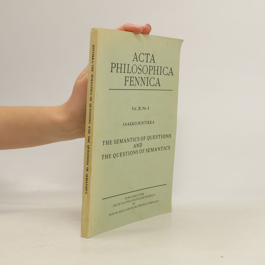 Jaakko Hintikka Acta Philosophica Fennica - Vol. 28, No. 4: The Semantics of Questions and the Questions of Semantics