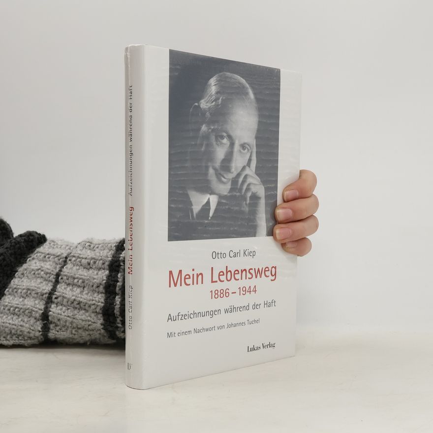 Otto Carl Kiep Schriften der Gedenkstätte Deutscher Widerstand: Reihe B: Quellen und Zeugnisse: Mein Lebensweg 1886 - 1944
