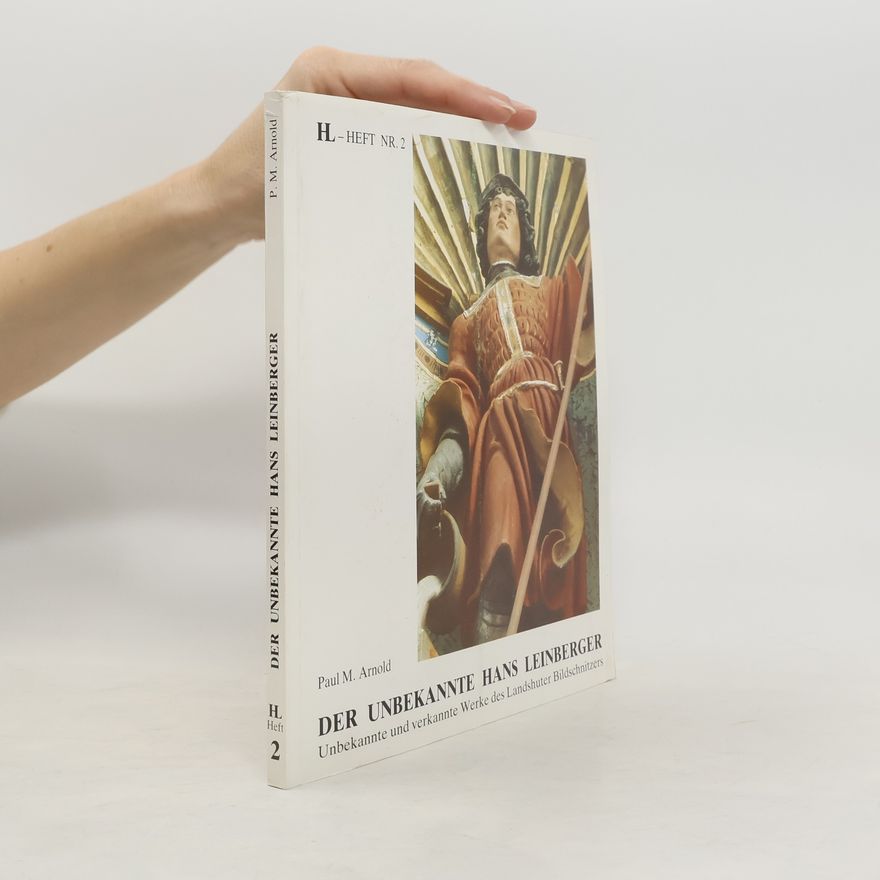 Paul M. Arnold Hans-Leinberger-Hefte - 2: Der unbekannte Hans Leinberger