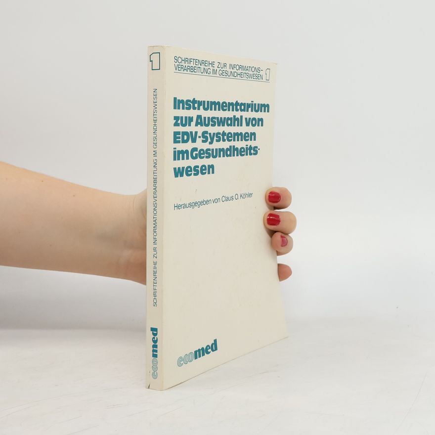 Helmut Böckmann Schriftenreihe zur Informationsverarbeitung im Gesundheitswesen - 1: Instrumentarium zur Auswahl von EDV-Systemen im Gesundheitswesen