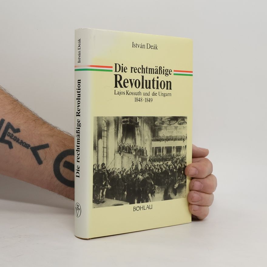 István Deák Die rechtmässige Revolution