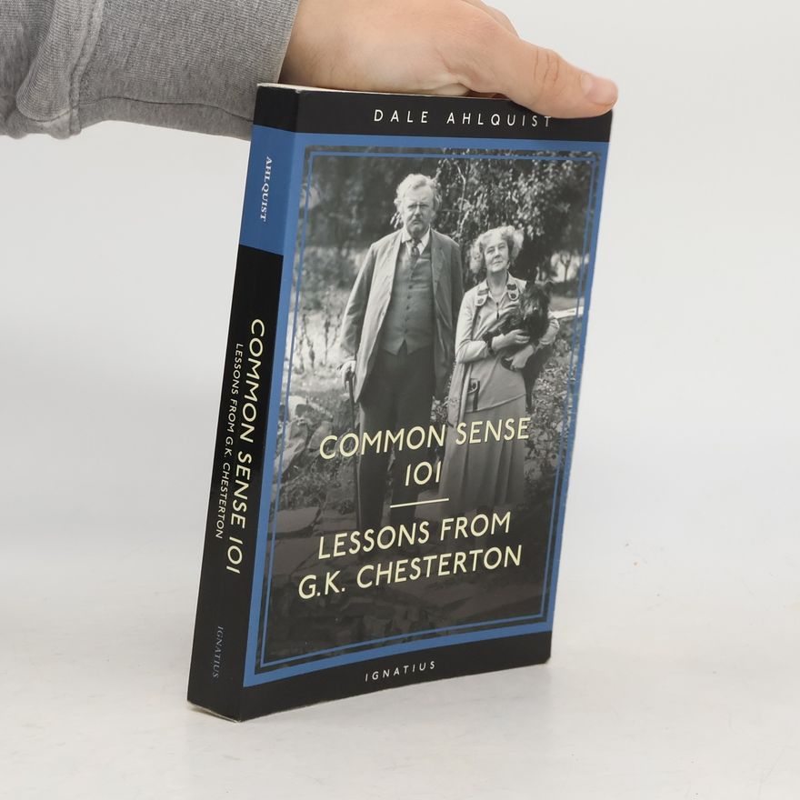 Dale Ahlquist Common Sense 101: Lessons from Chesterton