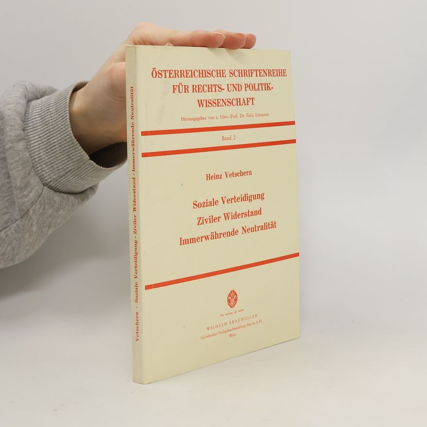 Heinz Vetschera Österreichische Schriftenreihe für Rechts- und Politik-Wissenschaft - 2: Soziale Verteidigung, Ziviler Widerstand, Immerwährende Neutralität