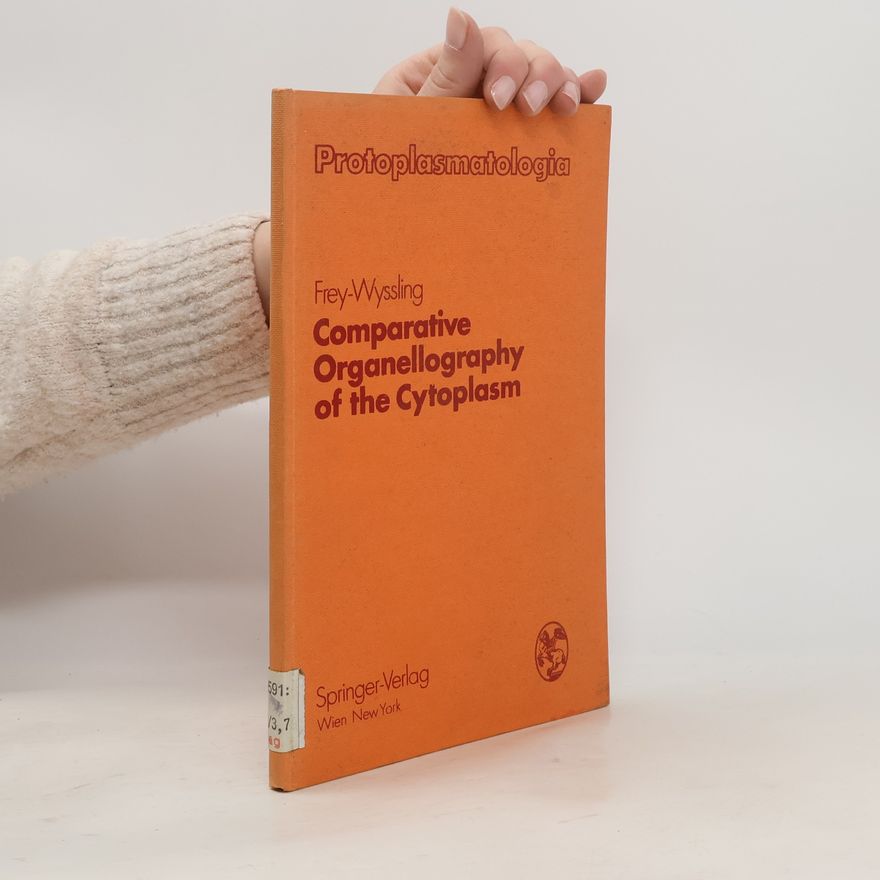 Albert Frey-Wyssling Protoplasmatologia: Comparative Organellography of the Cytoplasm