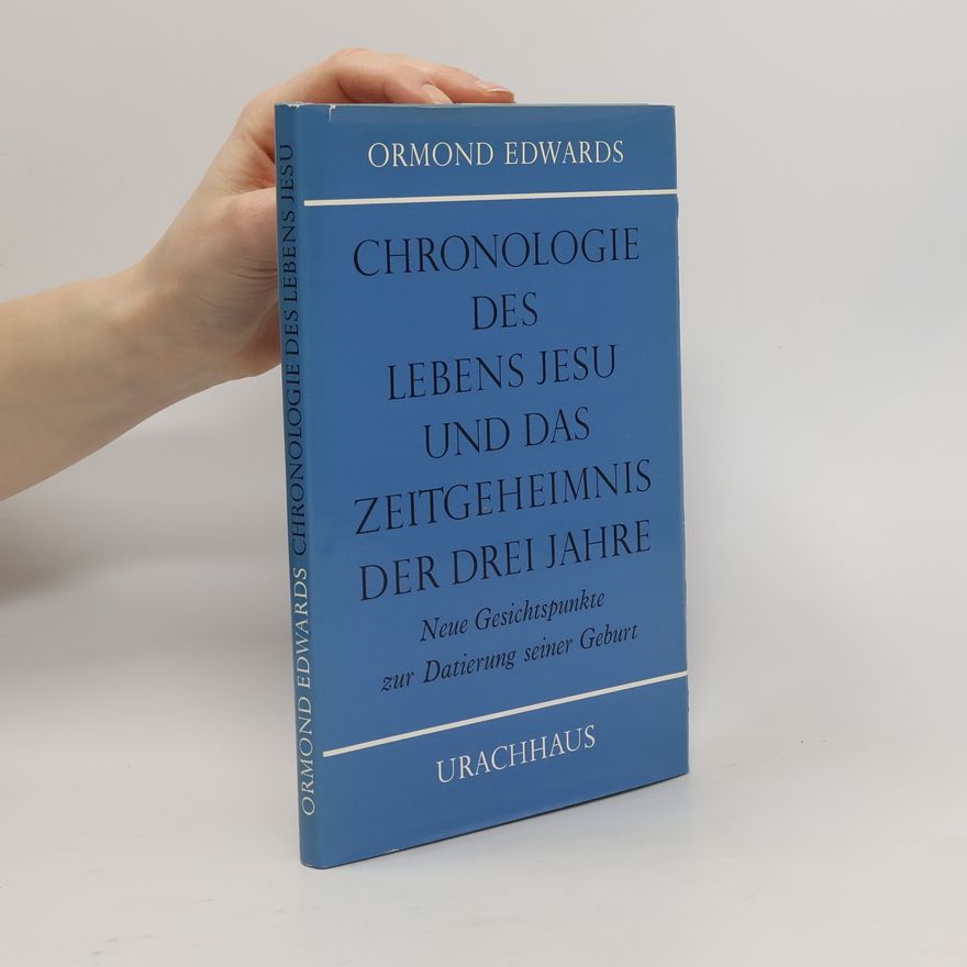 Ormond Edwards Chronologie des Lebens Jesu und das Zeitgeheimnis der drei Jahre