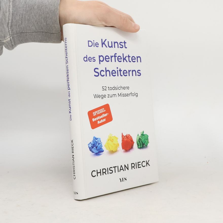 Christian Rieck Die Kunst des perfekten Scheiterns. 52 todsichere Wege zum Misserfolg. Klassische Kriegslisten für den Alltag.