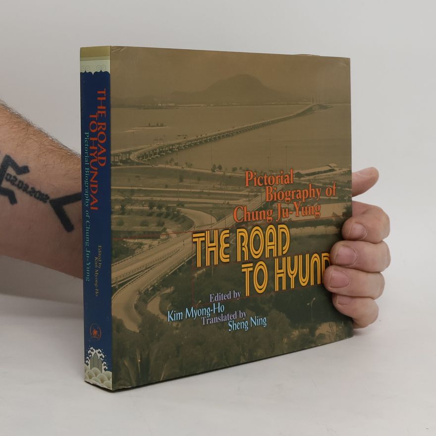 Various authors The Road to Hyundai: Pictorial Biography of Chung Ju-Yung