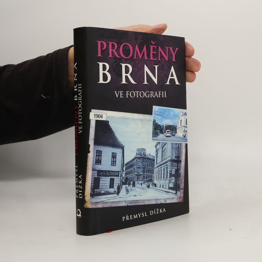 Přemysl Dížka Proměny Brna ve fotografii 1. díl. 829 historických a současných fotografií Brna