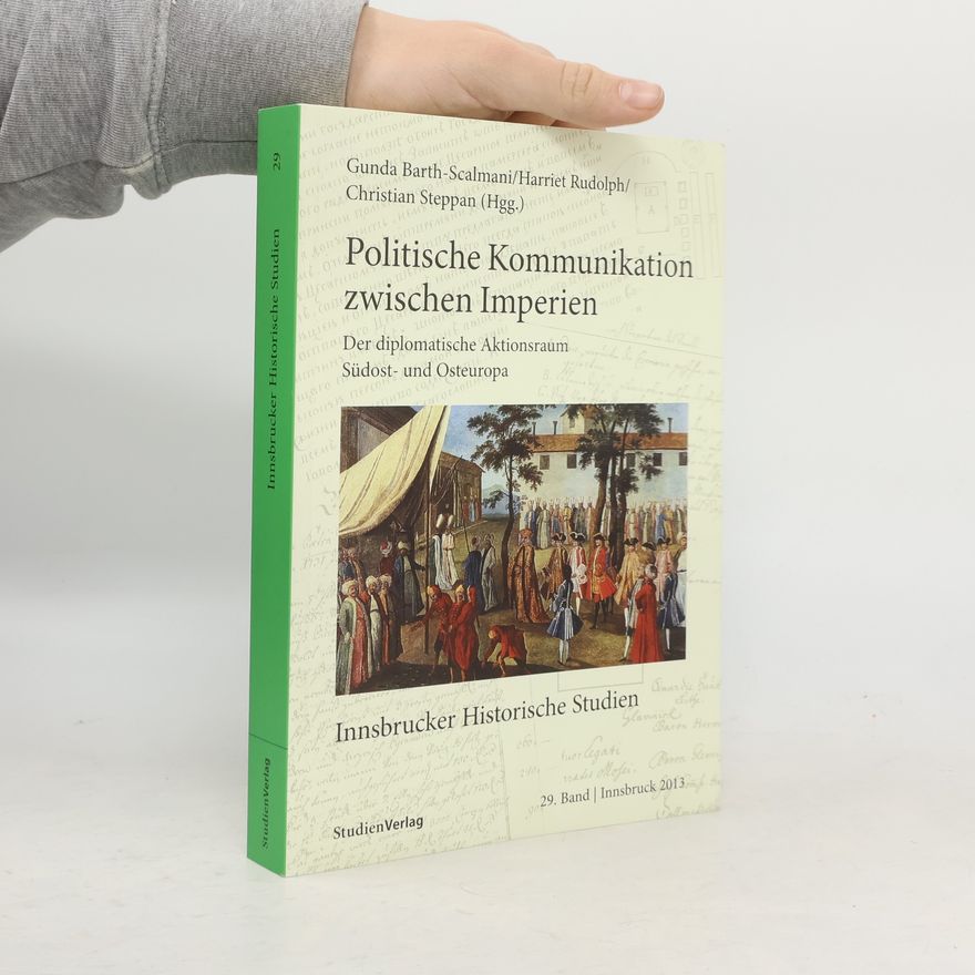 Gunda Barth-Scalmani Innsbrucker Historische Studien - 29: Politische Kommunikation zwischen Imperien