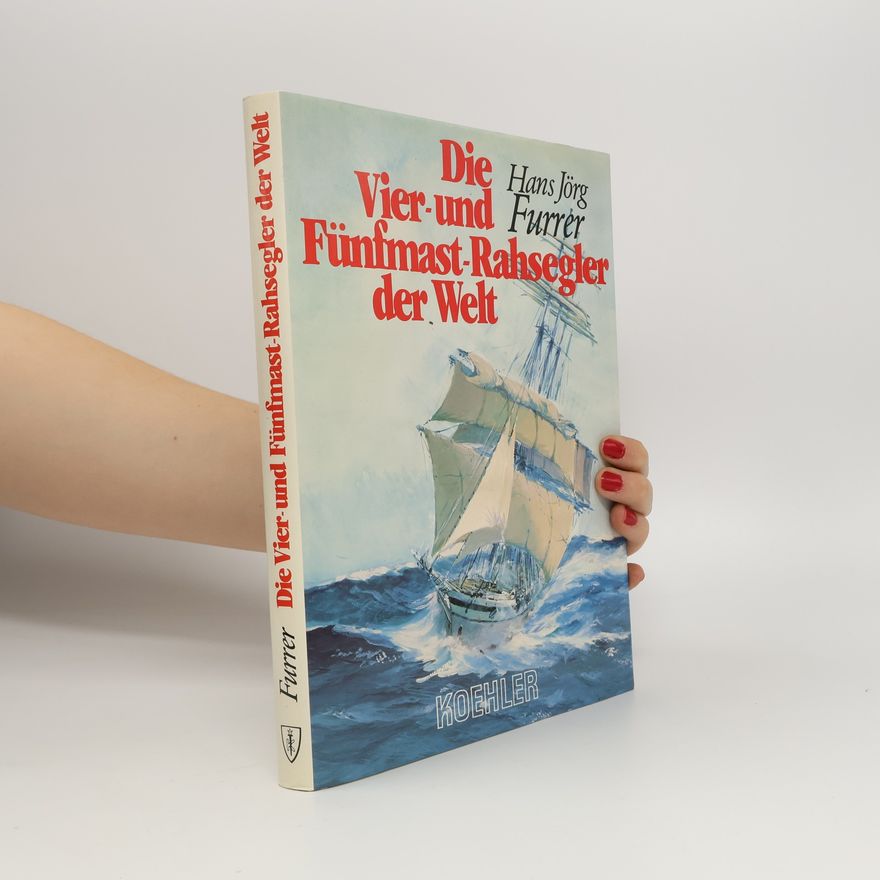Hans Jörg Furrer Die Vier- und Fünfmast-Rahsegler der Welt
