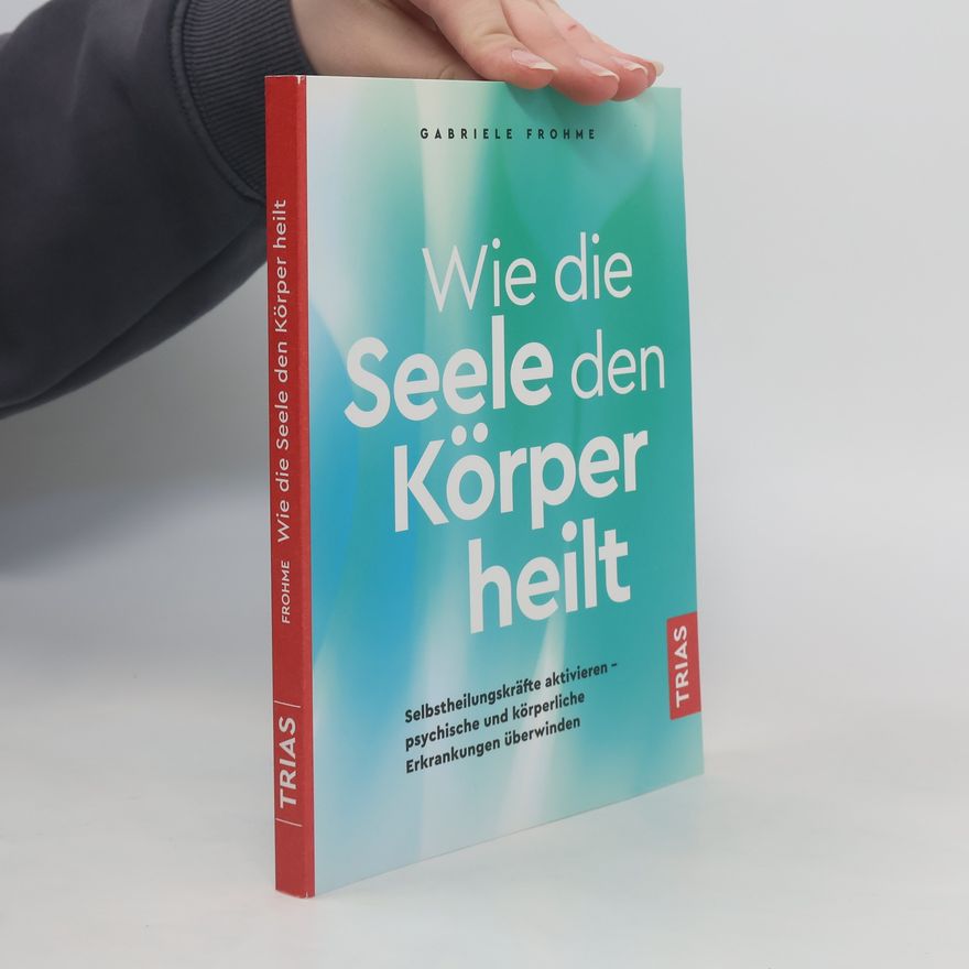 Gabriele Frohme Wie die Seele den Körper heilt