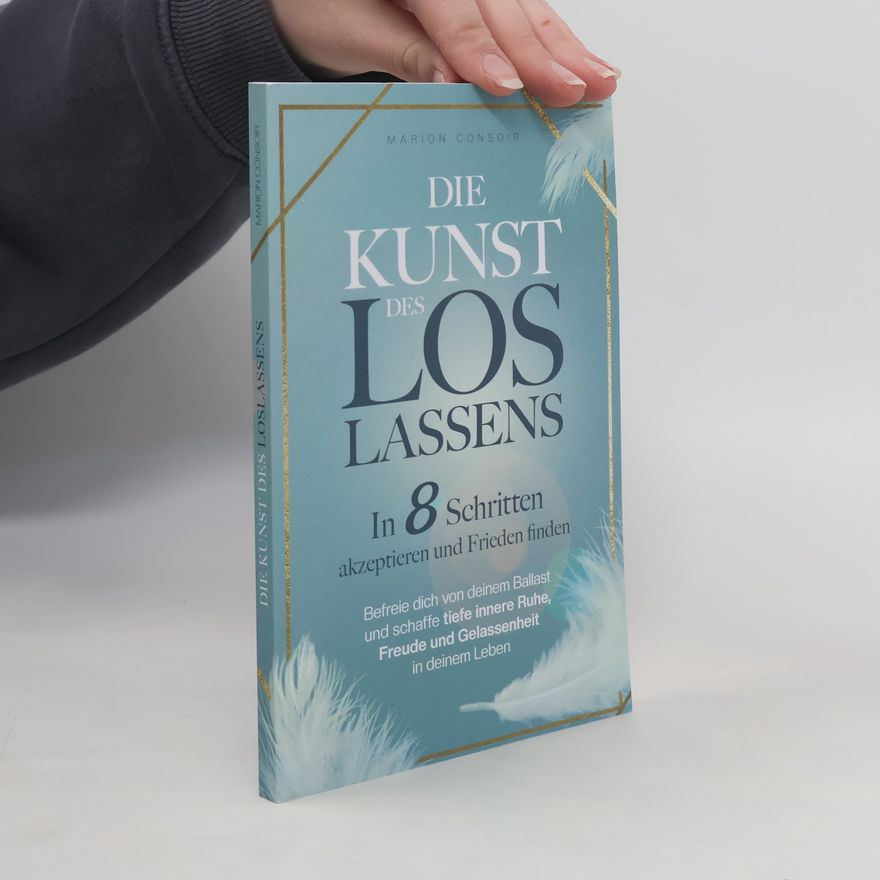 Marion Consoir Die Kunst des Loslassens: In 8 Schritten akzeptieren und Frieden finden