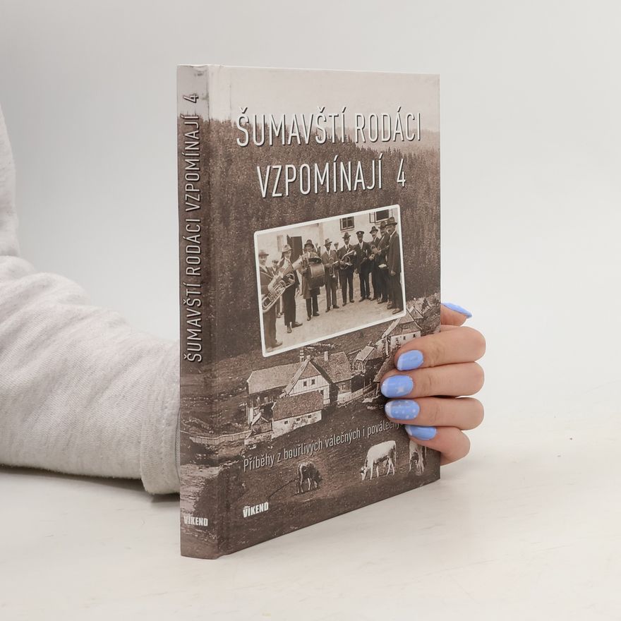 Autorenkollektiv Šumavští rodáci vzpomínají 4 - Příběhy z bouřlivých válečných i poválečných let