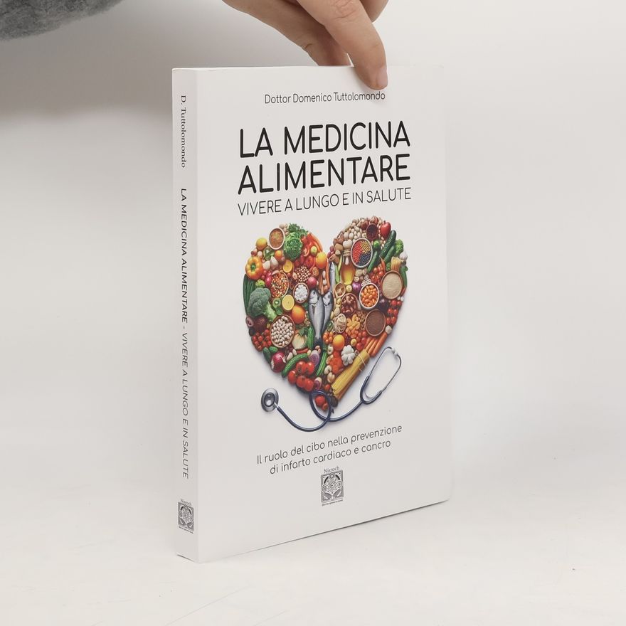 Domenico Tuttolomondo La medicina alimentare. Vivere a lungo e in salute. Il ruolo del cibo nella prevenzione di infarto cardiaco e cancro