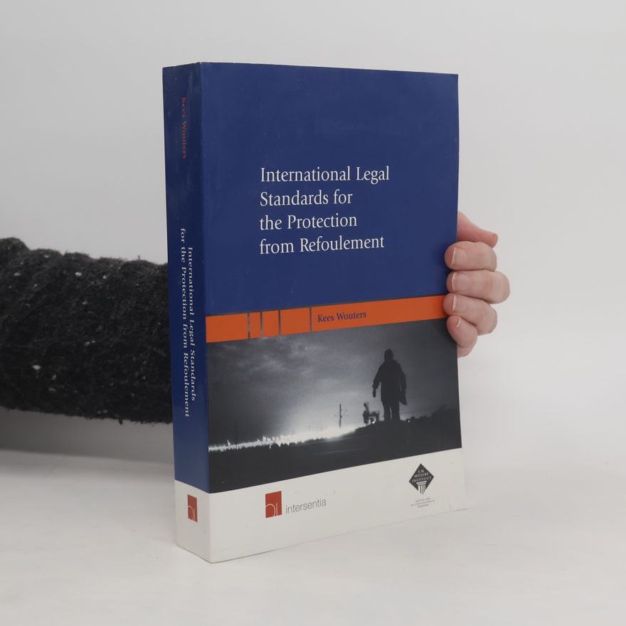 Kees Wouters International legal standards for the protection from refoulement