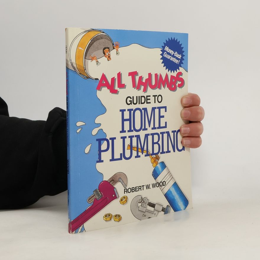 Robert W. Wood All Thumbs Guide to Home Plumbing
