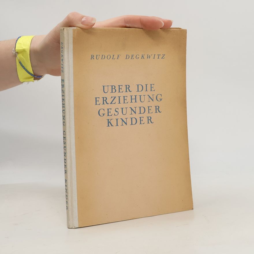 Rudolf Degkwitz Über die Erziehung gesunder Kinder