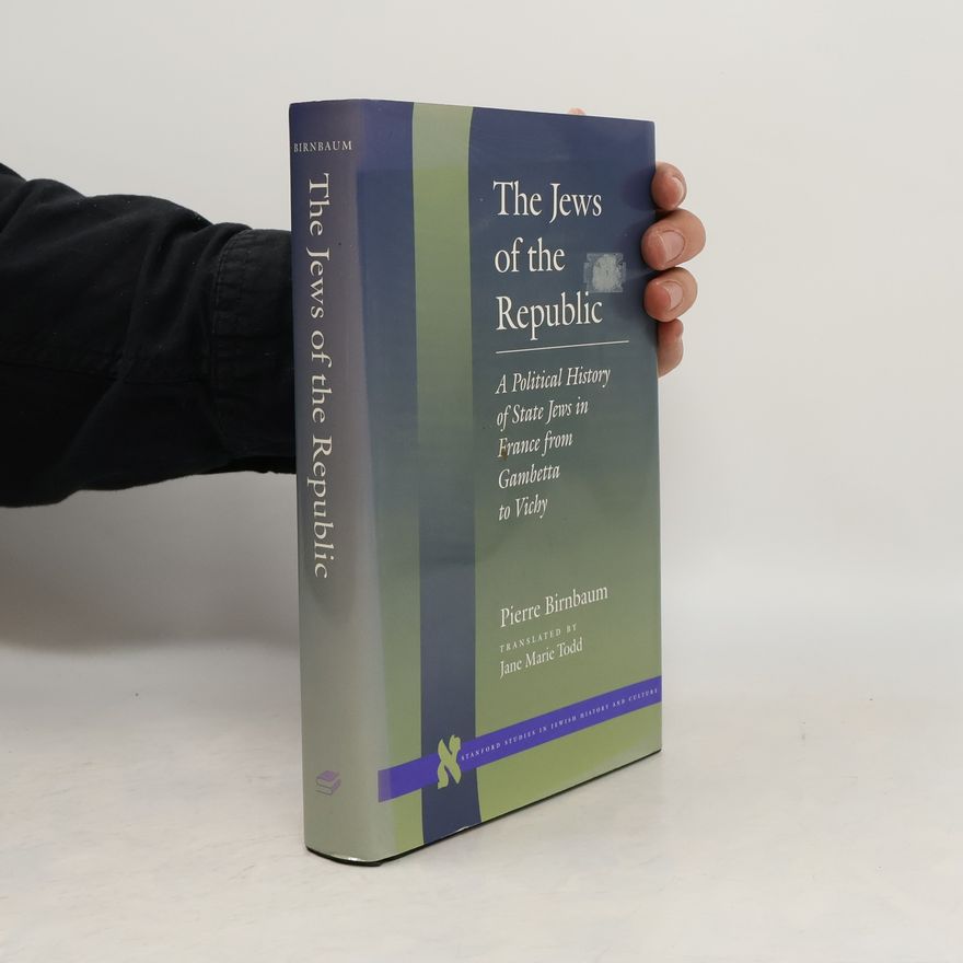 Jane Marie Todd The Jews of the Republic: A Political History of State Jews in France from Gambetta to Vichy