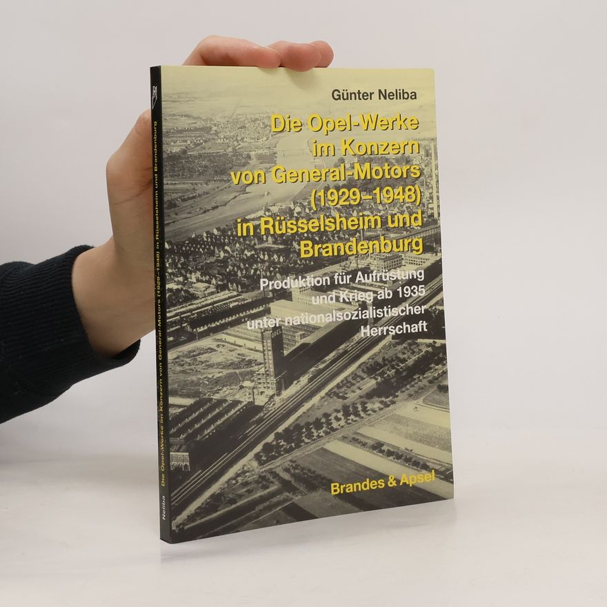 Günter Neliba Die Opel-Werke im Konzern von General Motors (1929-1948) in Rüsselsheim und Brandenburg