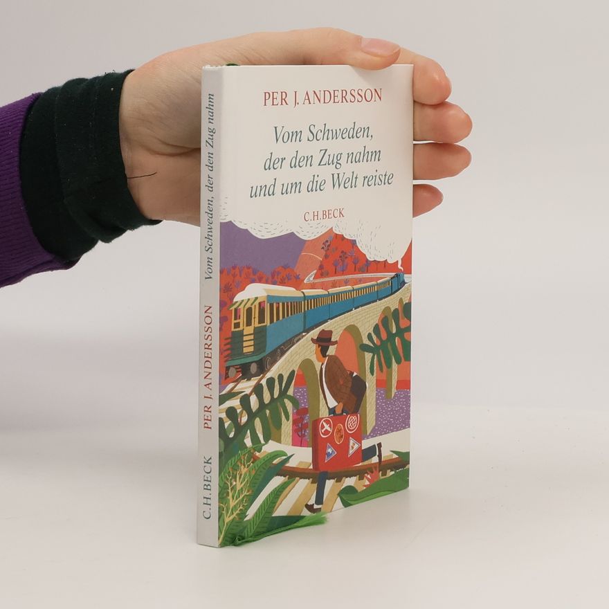 Per J. Andersson Vom Schweden, der den Zug nahm und die Welt reiste