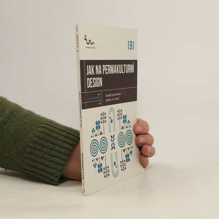 Kolektív autorov Jak na permakulturní design: Koupili jsme hektar, pomoc, co s ním?