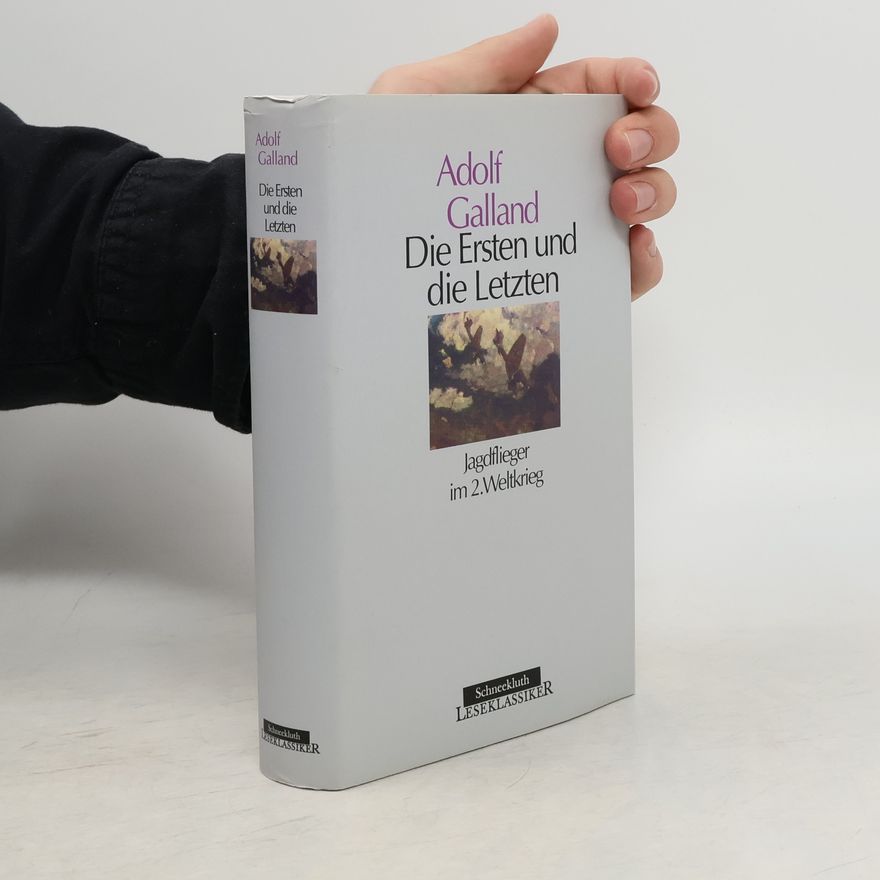Adolf Galland Die Ersten und die Letzten