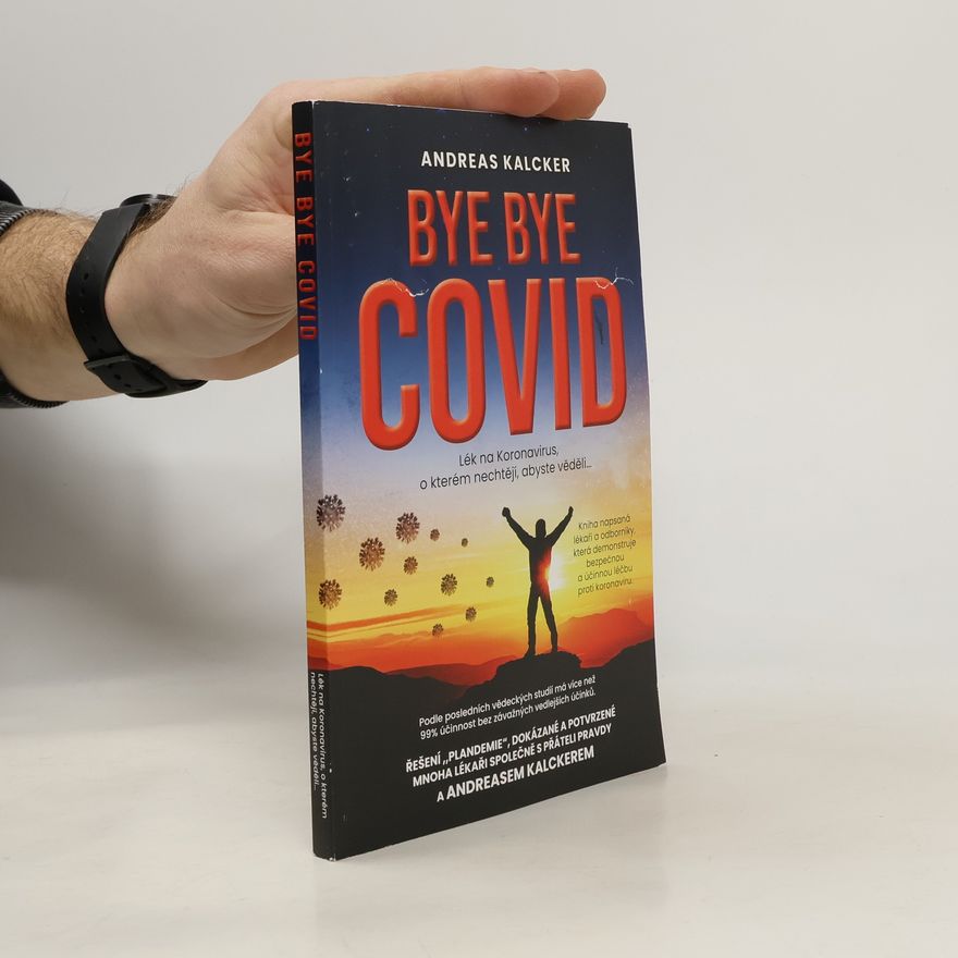 Andreas Ludwig Kalcker Bye, Bye Covid : lék na koronavirus, o kterém nechtějí, abyste věděli...
