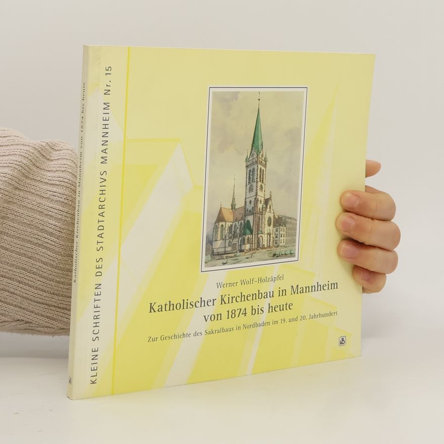 Werner Wolf-Holzäpfel Katholischer Kirchenbau in Mannheim von 1874 bis heute