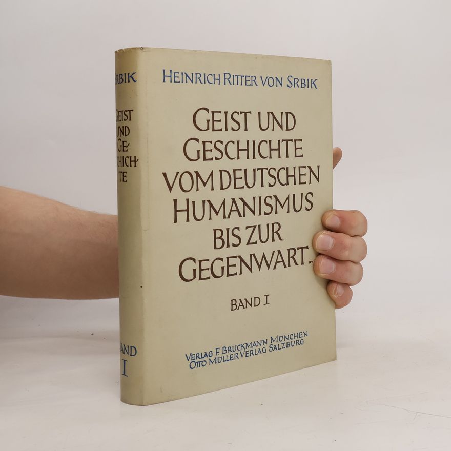 Heinrich Ritter von Srbik Geist und Geschichte vom deutschen Humanismus bis zur Gegenwart, Band I