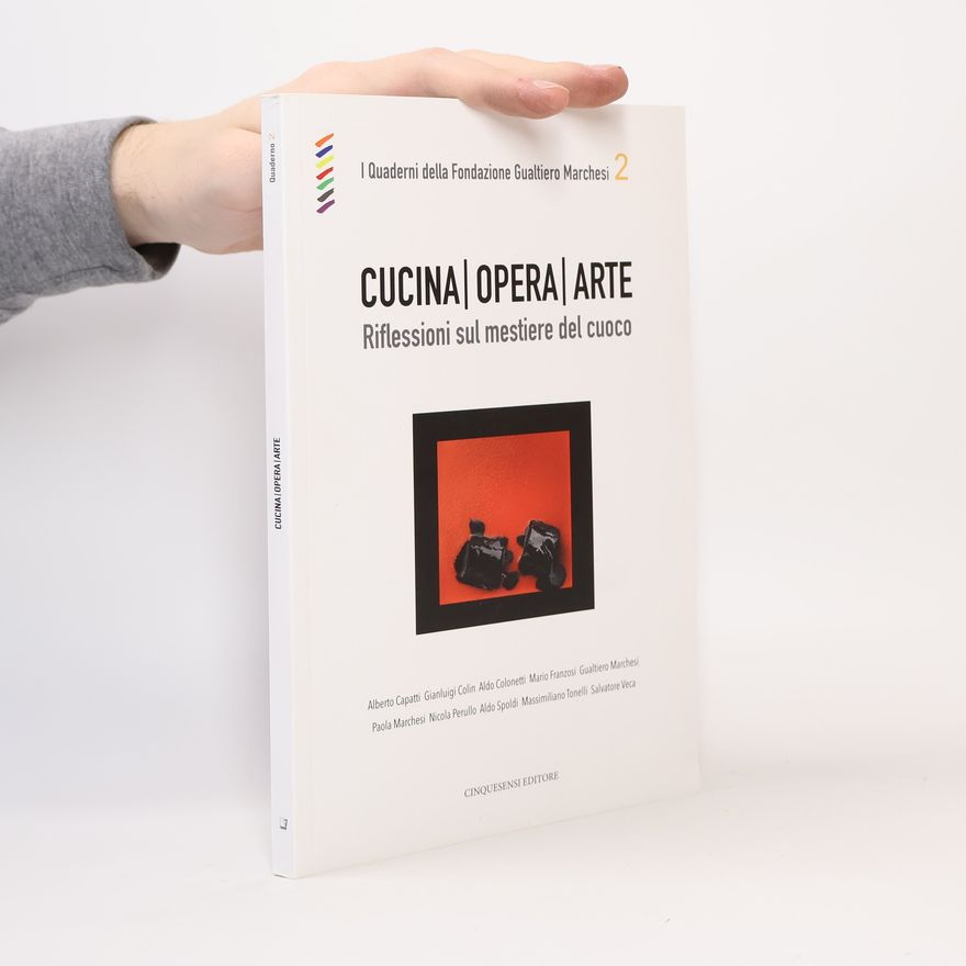 Aldo Spoldi I Quaderni della Fondazione Gualtiero Marchesi - 2: Cucina opera arte. Riflessioni sul mestiere del cuoco