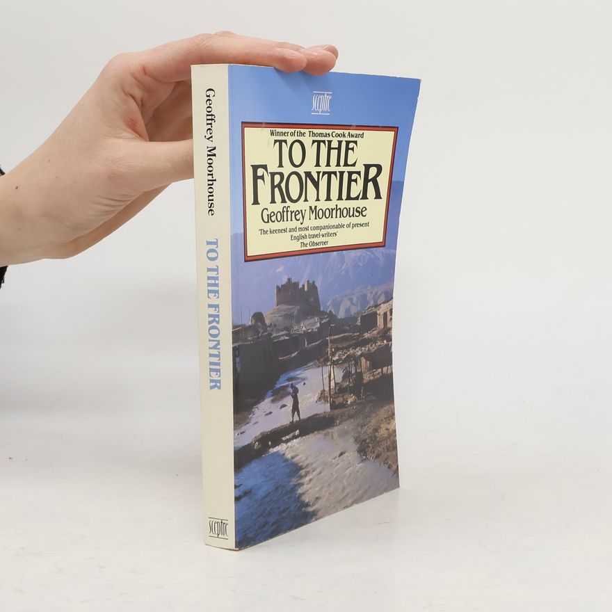 Geoffrey Moorhouse To The Frontier