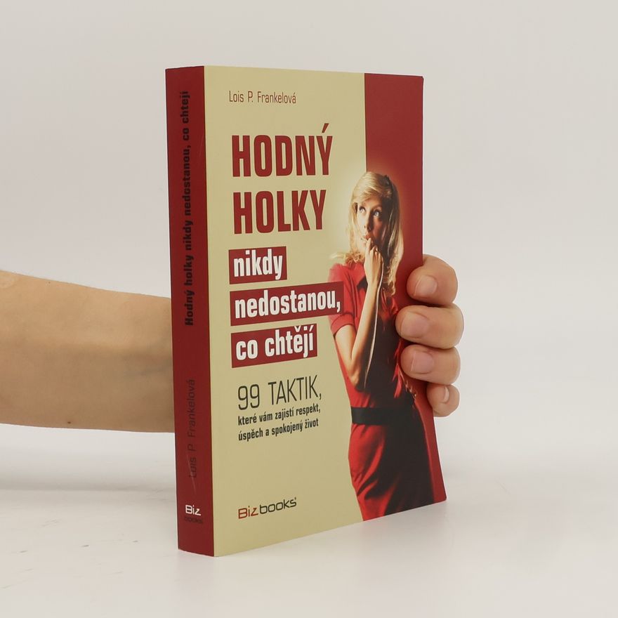 Lois Frankel Hodný holky nikdy nedostanou, co chtějí : 99 taktik, které vám zajistí respekt, úspěch a spokojený život