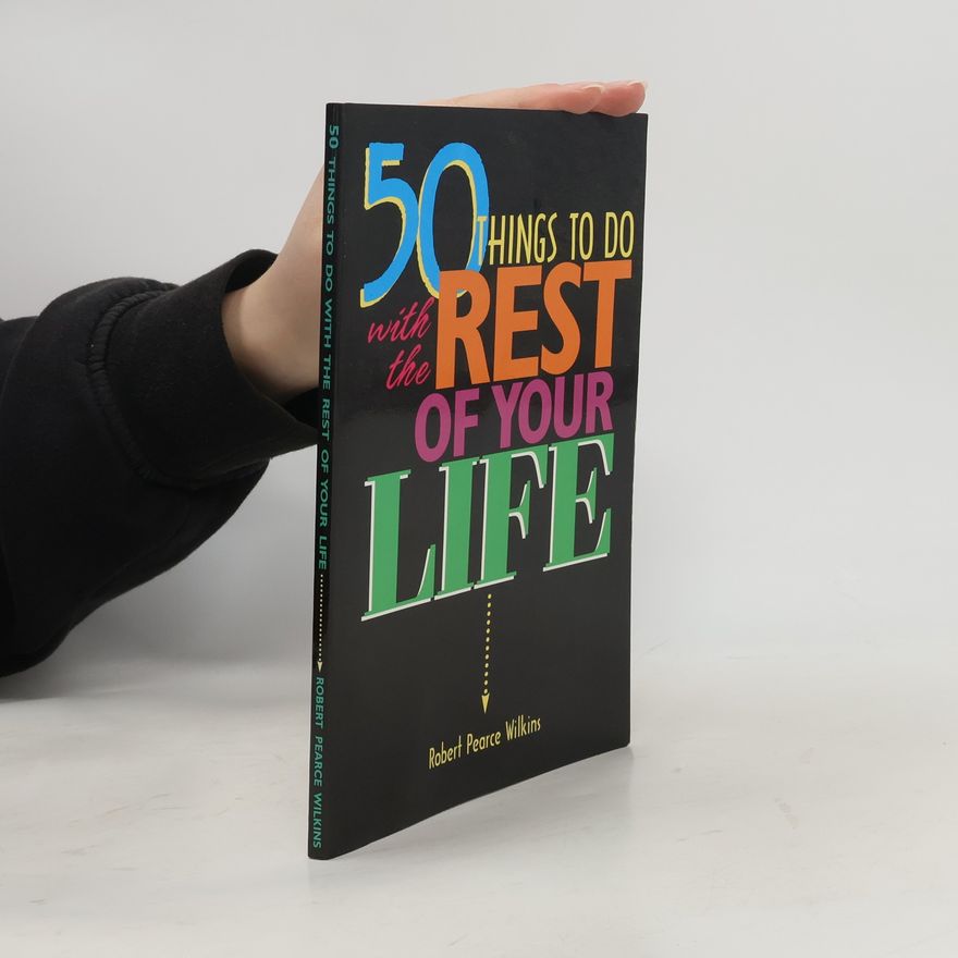 Robert Pearce Wilkins 50 Things to Do with the Rest of Your Life