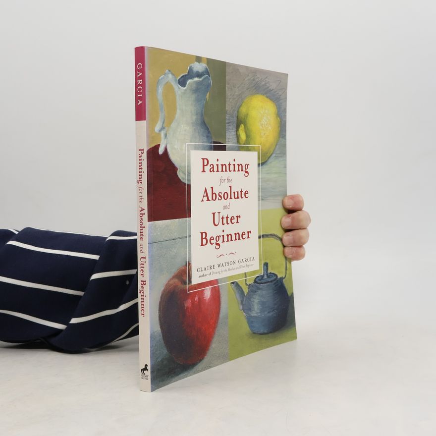 Claire Watson Garcia Painting For The Absolute And Utter Beginner