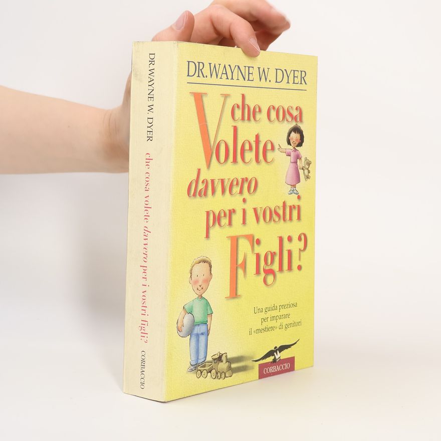 Wayne W. Dyer Che cosa volete davvero per i vostri figli?