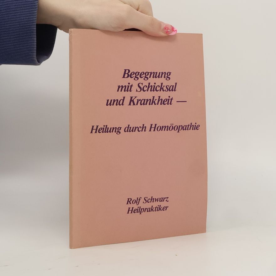 Rolf D. Schwarz Begegnung mit Schicksal und Krankheit - Heilung durch Homöopathie
