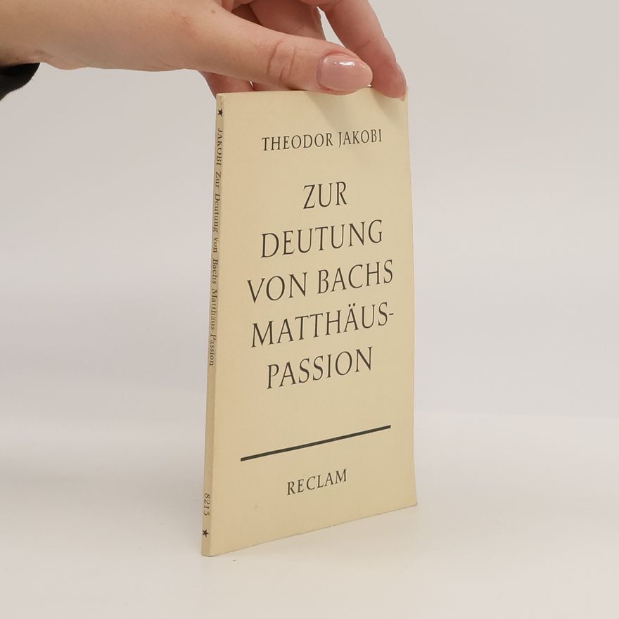 Theodor Jakobi Zur Deutung von Bachs Matthäus-Passion