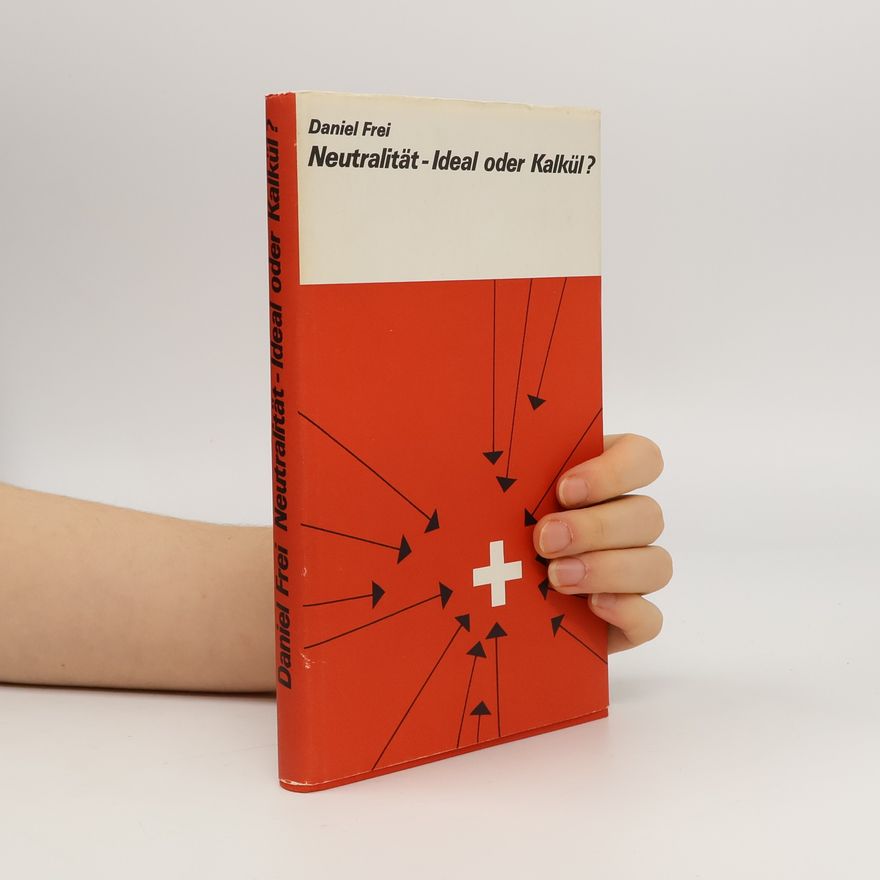 Daniel Frei Neutralität. Ideal oder Kalkül?