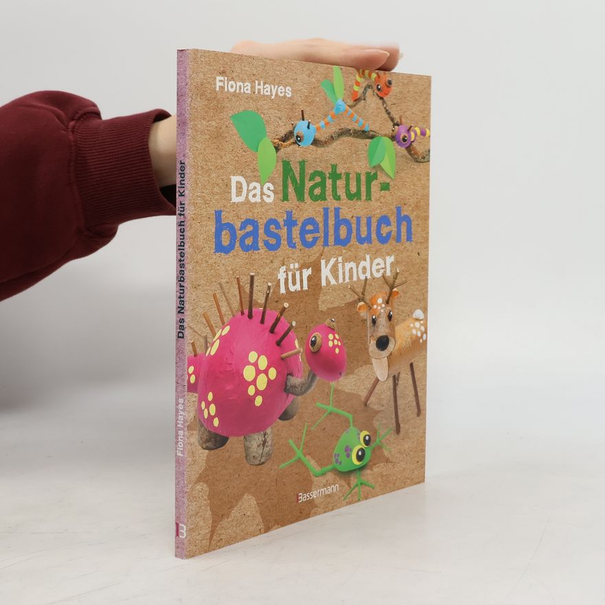 Fiona Hayes Das Naturbastelbuch für Kinder. 41 Projekte zum Basteln mit allem, was Wald, Wiese und Strand hergeben