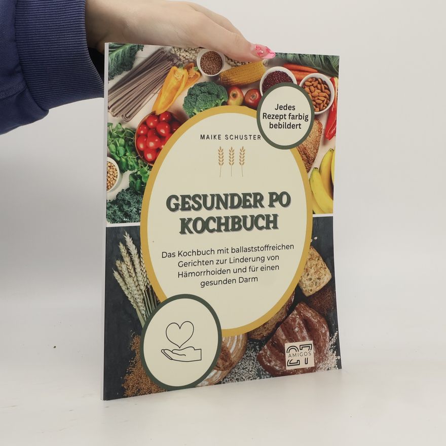 Maike Schuster Gesunder-Po-Kochbuch. Das Kochbuch mit ballaststoffreichen Gerichten zur Linderung von Hämorrhoiden und für einen gesunden Darm. Jedes Rezept farbig bebildert