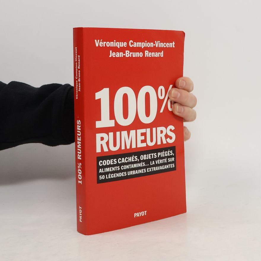 Jean-Bruno Renard 100% rumeurs - Codes cachés, objets piégés, aliments contaminés... La vérité sur 50 légendes urbaines extravagantes