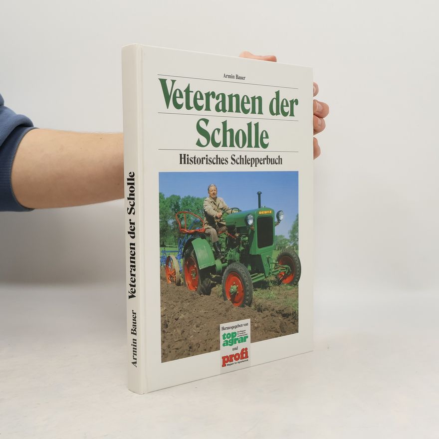 Armin Bauer Veteranen der Scholle. Historisches Schlepperbuch