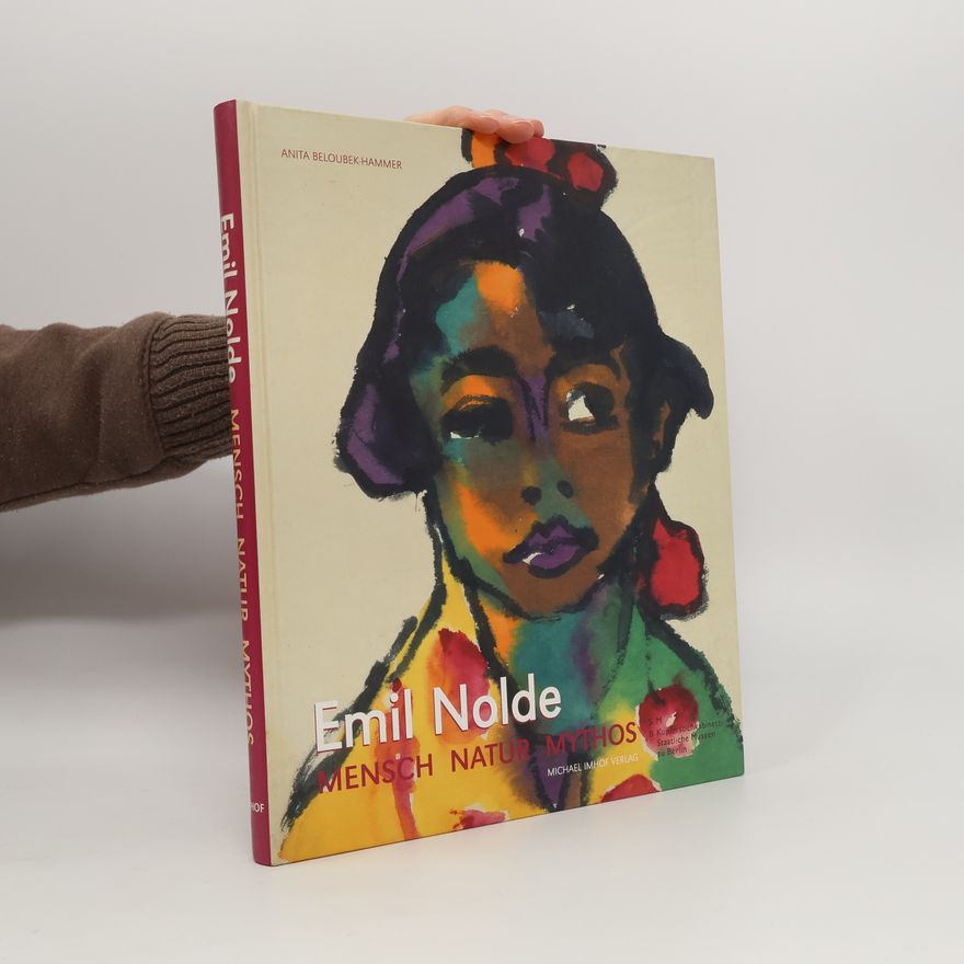 Anita Beloubek-Hammer Emil Nolde. Mensch, Natur, Mythos