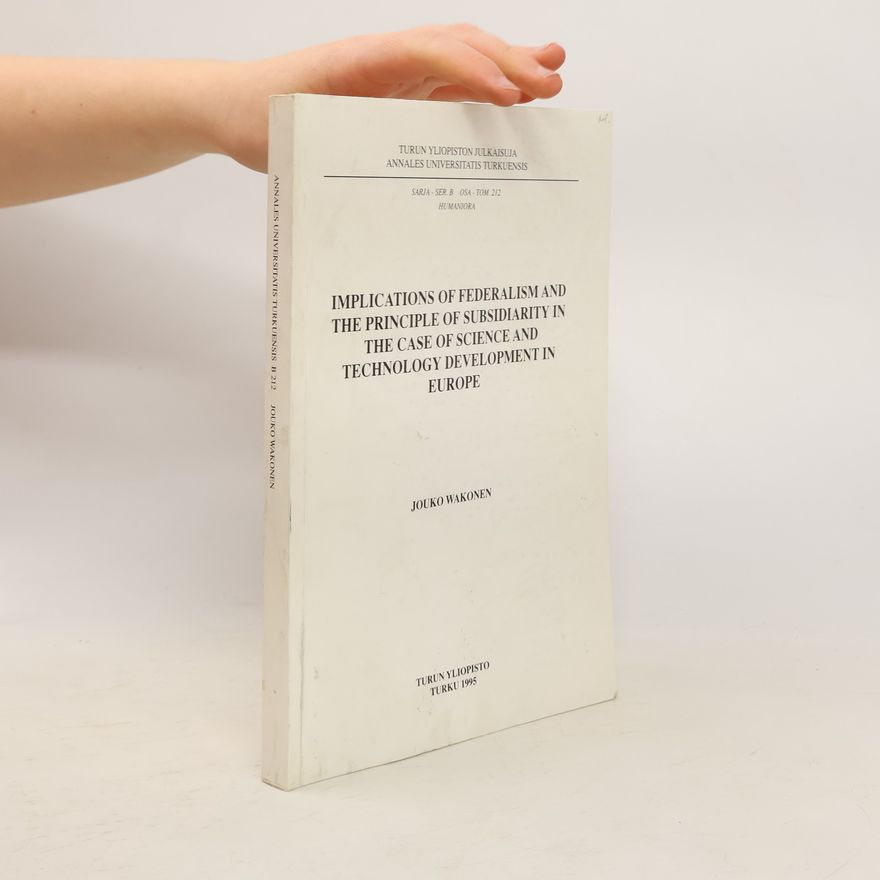 Jouko Wakonen Annales Universitatis Turkuensis - 212: Implications of Federalism and the Principle of Subsidiarity in the Case of Science and Technology Development in Europe