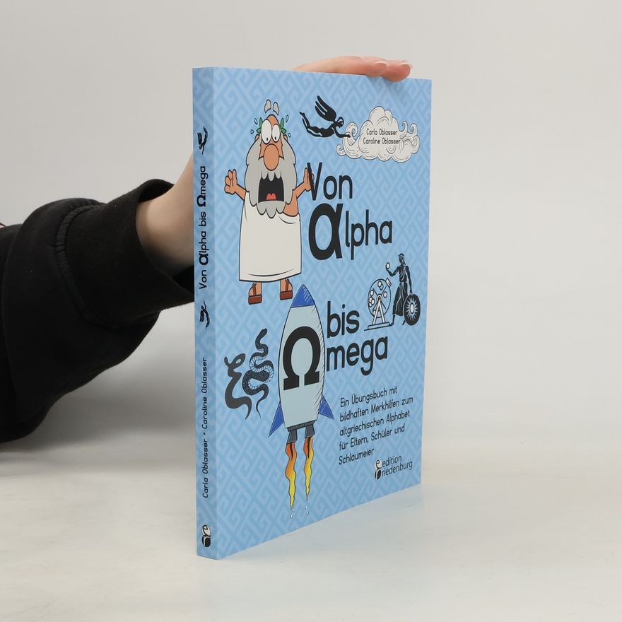 Carla Oblasser Von Alpha bis Omega - Ein Übungsbuch mit bildhaften Merkhilfen zum altgriechischen Alphabet für Eltern, Schüler und Schlaumeier