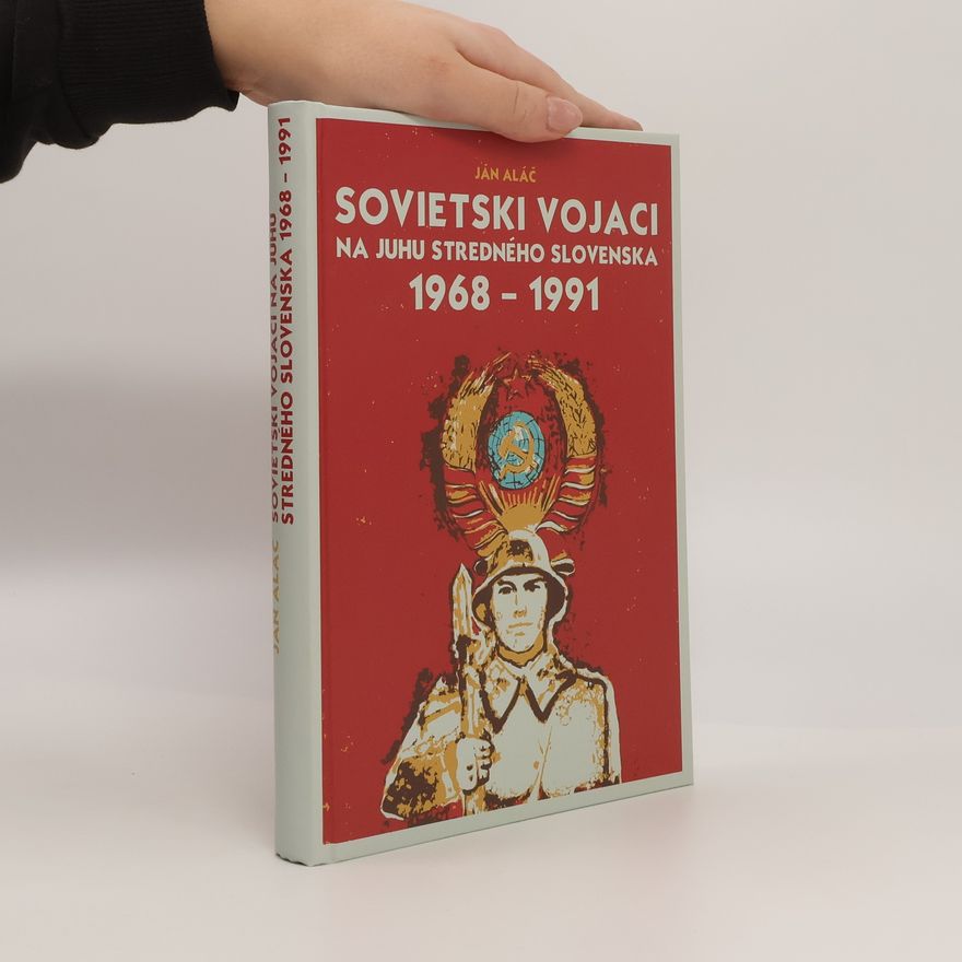 Ján Aláč Sovietski vojaci na juhu stredného Slovenska: 1968–1991