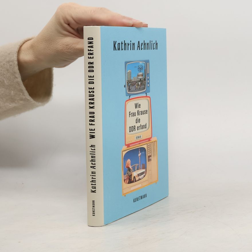 Kathrin Aehnlich Wie Frau Krause die DDR erfand